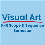 VISUAL ART K-5 SCOPE AND SEQUENCE SEMESTER